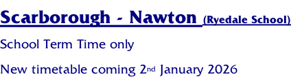Scarborough - Nawton (Ryedale School) School Term Time only New timetable coming 2nd January 2026