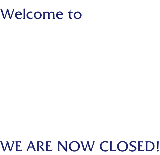 Welcome to     WE ARE NOW CLOSED!