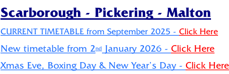 Scarborough - Pickering - Malton CURRENT TIMETABLE from September 2025 - Click Here New timetable from 2nd January 2026 - Click Here Xmas Eve, Boxing Day & New Year’s Day - Click Here
